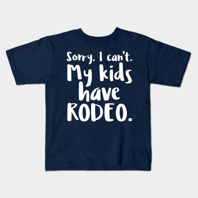 Sorry I Can't My Kids Have Rodeo Funny Mom Kids T-Shirt by nikkidawn74